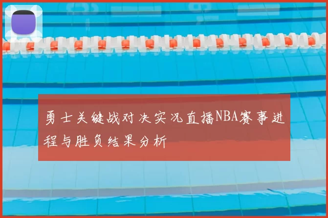 勇士关键战对决实况直播NBA赛事进程与胜负结果分析