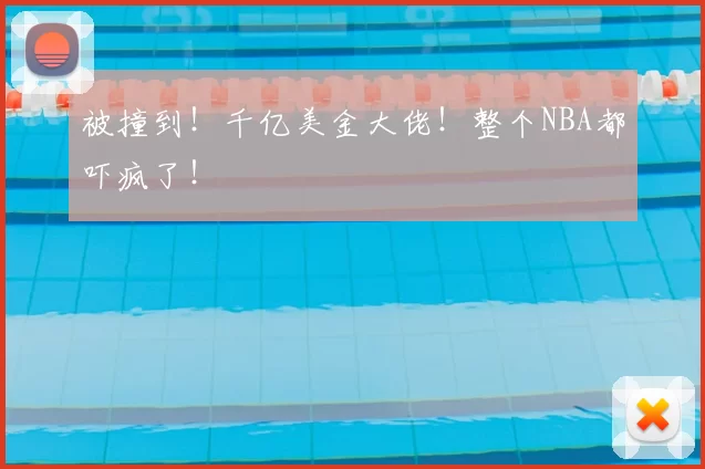 被撞到!千亿美金大佬!整个NBA都吓疯了!