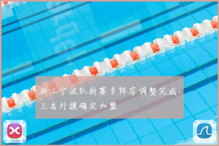 浙江宁波队新赛季阵容调整完成,三名外援确定加盟