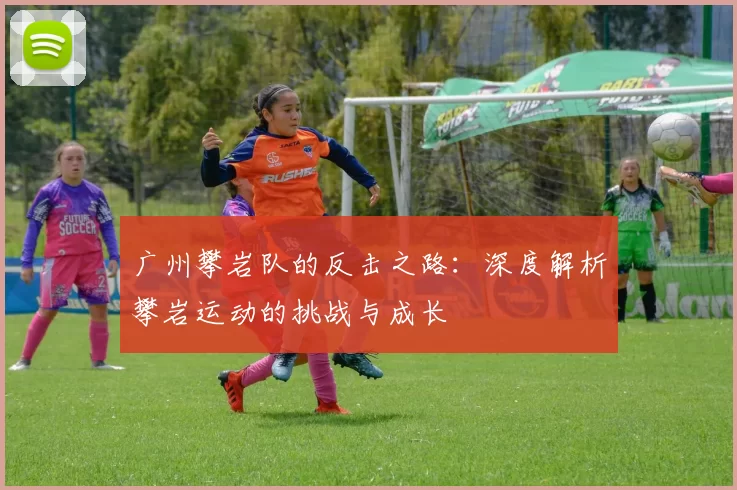广州攀岩队的反击之路：深度解析攀岩运动的挑战与成长