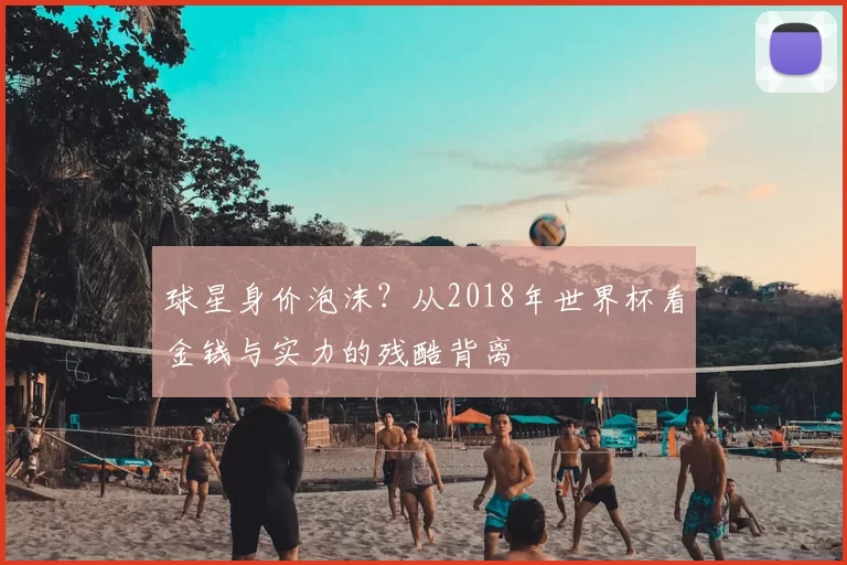 球星身价泡沫?从2018年世界杯看金钱与实力的残酷背离