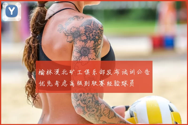 榆林漠北矿工俱乐部发布试训公告优先考虑高级别联赛经验球员