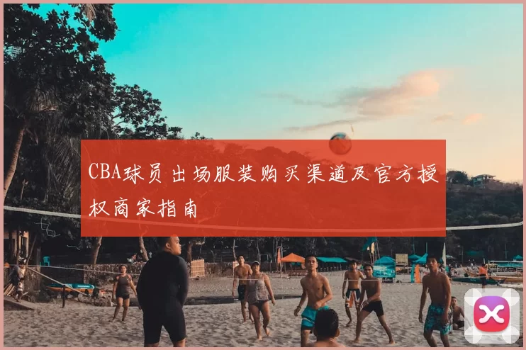 CBA球员出场服装购买渠道及官方授权商家指南
