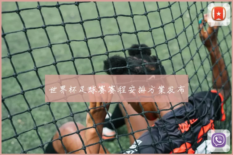 世界杯足球赛赛程安排方案发布
