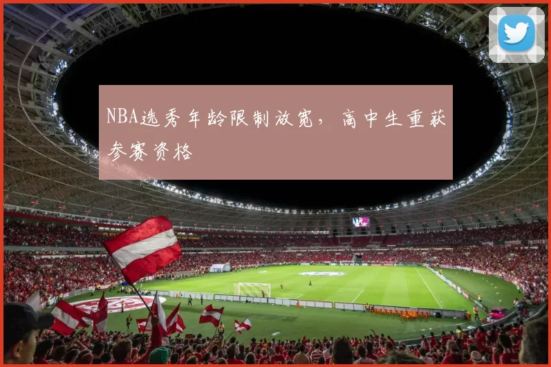 NBA选秀年龄限制放宽，高中生重获参赛资格