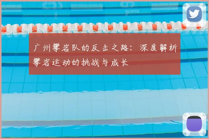 广州攀岩队的反击之路:深度解析攀岩运动的挑战与成长